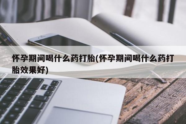 私人打胎药大月份胎停药资讯 第64页