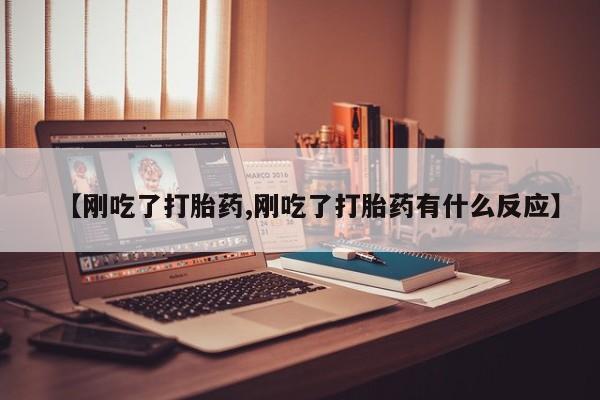 私人打胎药大月份胎停药【刚吃了打胎药,刚吃了打胎药有什么反应】