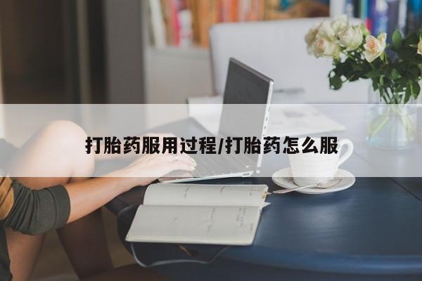 私人打胎药大月份胎停药打胎药服用过程/打胎药怎么服