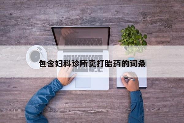 私人打胎药大月份胎停药包含妇科诊所卖打胎药的词条