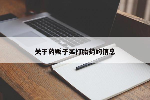私人打胎药大月份胎停药关于药贩子买打胎药的信息