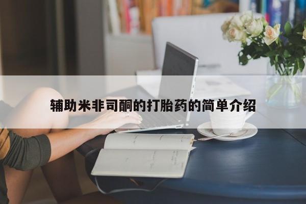 私人打胎药大月份胎停药辅助米非司酮的打胎药的简单介绍